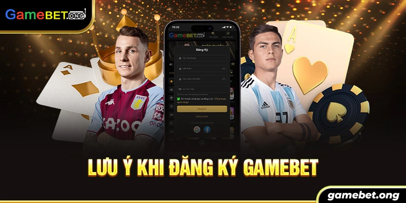 Lưu ý cần nắm bắt khi đăng ký Gamebet đúng yêu cầu