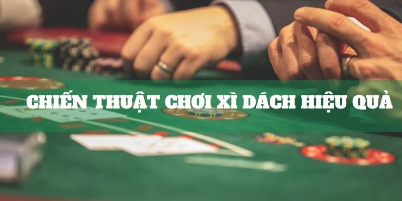 Chiến thuật chơi xì dách hay giúp bạn nhanh chóng có được chiến thắng