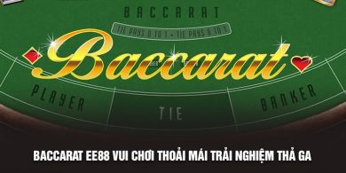 Baccarat EE88 Vui Chơi Thoải Mái Trải Nghiệm Thả Ga