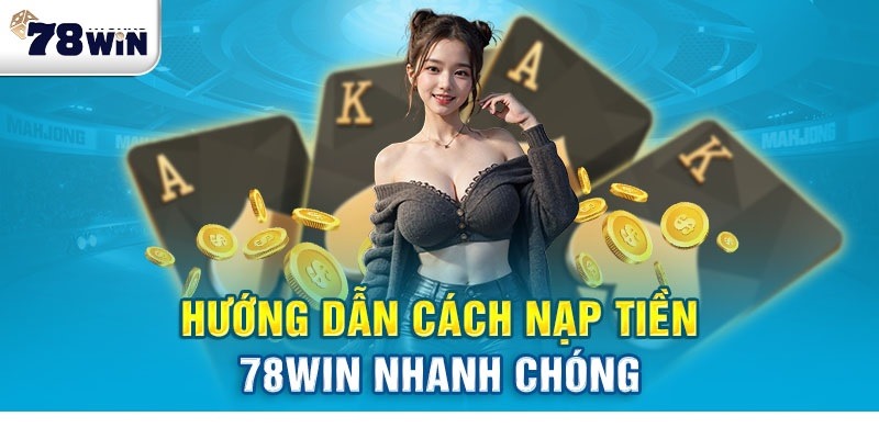 Các bước nạp tiền 78win cho tân thủ