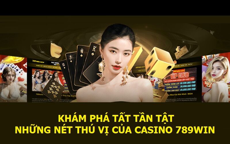 Khám phá tất tần tật những nét thú vị của Casino 789Win