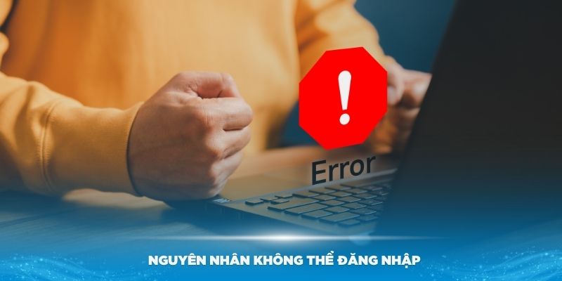 Một số nguyên nhân không thể đăng nhập thành công vào 789Win