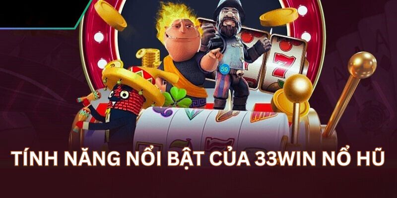 Giao diện trò chơi ấn tượng là tính năng nổi bật của  33WIN nổ hũ