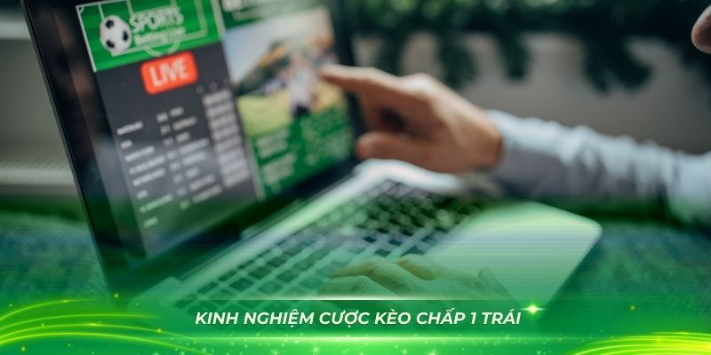 Học hỏi các kinh nghiệm cược kèo chấp 1 trái hiệu quả nhất