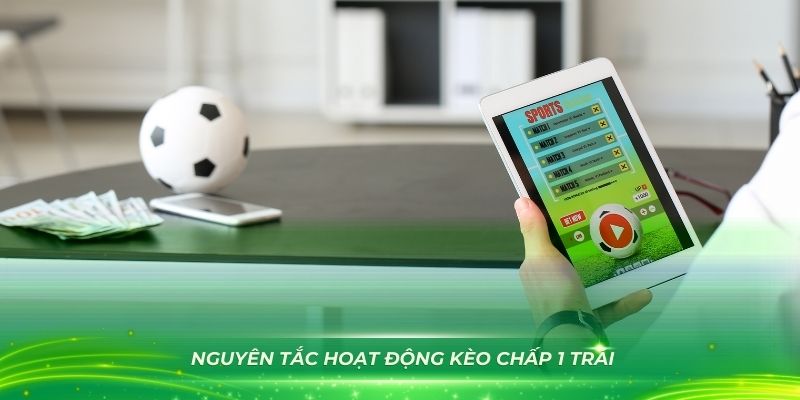 Nắm vững nguyên tắc hoạt động kèo chấp 1 trái