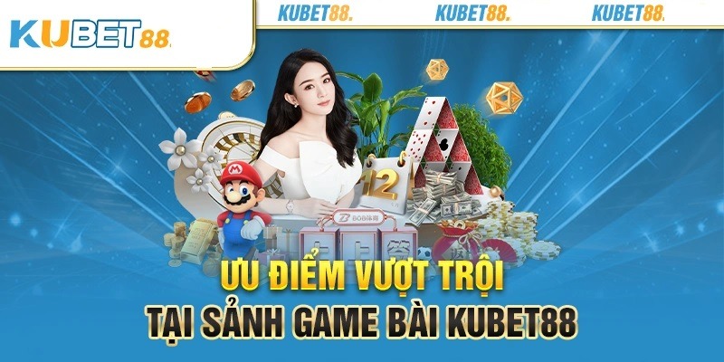 Các điểm vượt trội của sảnh game bài Kubet88 